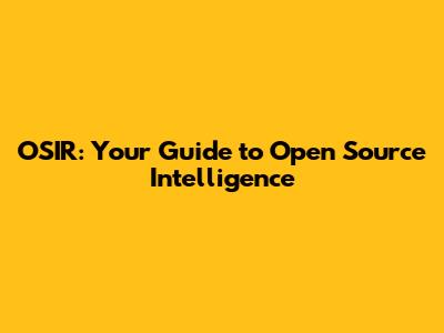 OSIR: Your Guide to Open Source Intelligence