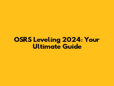 OSRS Leveling 2024: Your Ultimate Guide