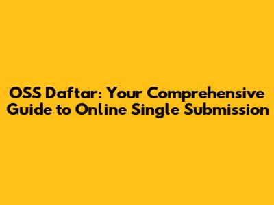 OSS Daftar: Your Comprehensive Guide to Online Single Submission