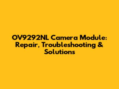 OV9292NL Camera Module: Repair, Troubleshooting & Solutions