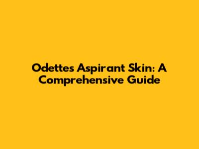 Odette's Aspirant Skin: A Comprehensive Guide