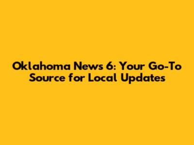 Oklahoma News 6: Your Go-To Source for Local Updates