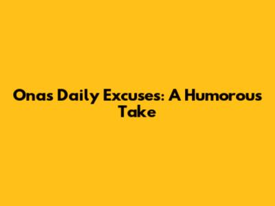 Ona's Daily Excuses: A Humorous Take