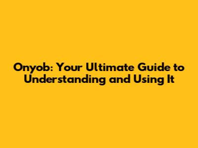 Onyob: Your Ultimate Guide to Understanding and Using It