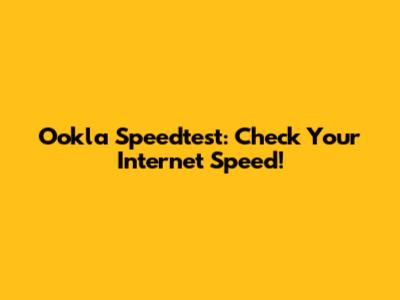Ookla Speedtest: Check Your Internet Speed!
