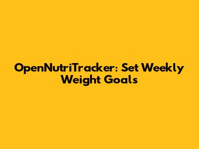 OpenNutriTracker: Set Weekly Weight Goals