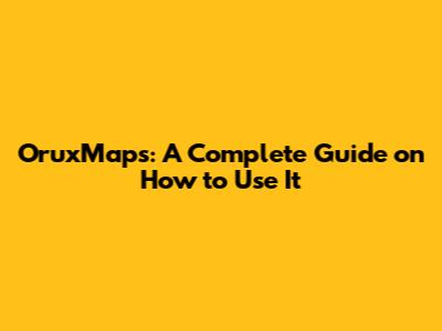 OruxMaps: A Complete Guide on How to Use It