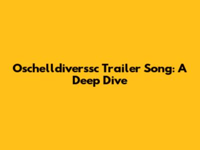 Oschelldiverssc Trailer Song: A Deep Dive