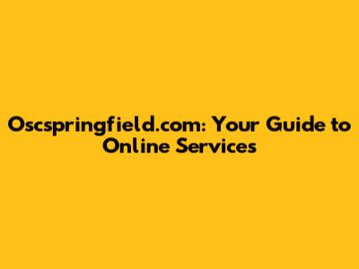 Oscspringfield.com: Your Guide to Online Services