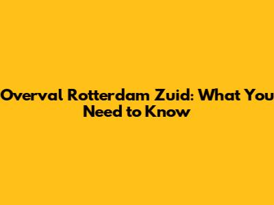 Overval Rotterdam Zuid: What You Need to Know