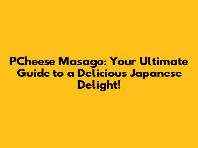 PCheese Masago: Your Ultimate Guide to a Delicious Japanese Delight!