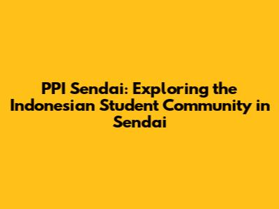 PPI Sendai: Exploring the Indonesian Student Community in Sendai