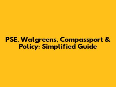 PSE, Walgreens, Compassport & Policy: Simplified Guide