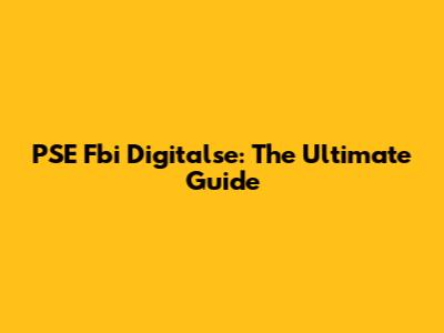 PSE Fbi Digitalse: The Ultimate Guide