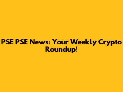 PSE PSE News: Your Weekly Crypto Roundup!