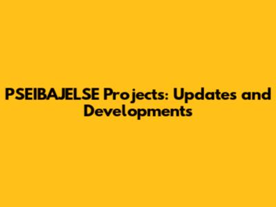 PSEIBAJELSE Projects: Updates and Developments
