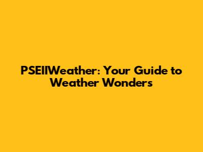PSEIIWeather: Your Guide to Weather Wonders