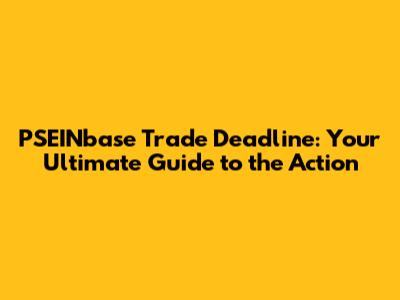 PSEINbase Trade Deadline: Your Ultimate Guide to the Action