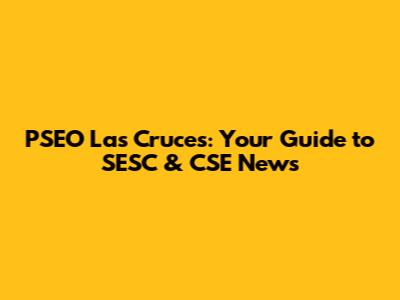 PSEO Las Cruces: Your Guide to SESC & CSE News