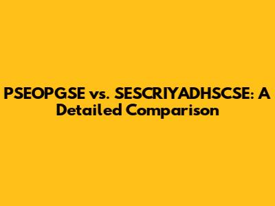 PSEOPGSE vs. SESCRIYADHSCSE: A Detailed Comparison