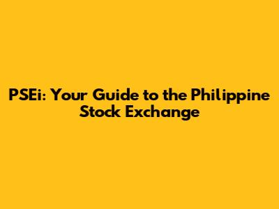 PSEi: Your Guide to the Philippine Stock Exchange