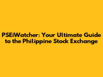 PSEiWatcher: Your Ultimate Guide to the Philippine Stock Exchange
