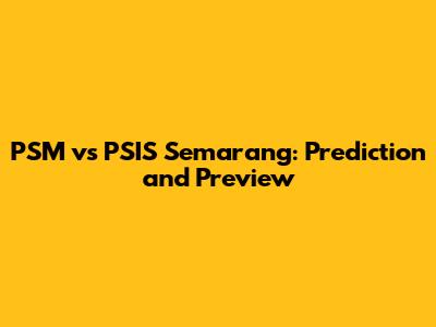 PSM vs PSIS Semarang: Prediction and Preview