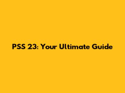PSS 23: Your Ultimate Guide