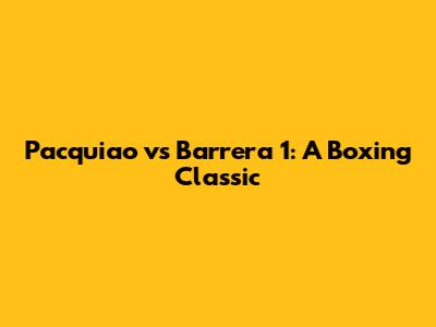 Pacquiao vs Barrera 1: A Boxing Classic