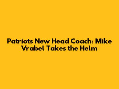 Patriots' New Head Coach: Mike Vrabel Takes the Helm