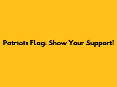 Patriots Flag: Show Your Support!