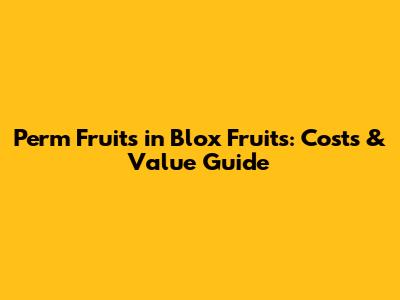 Perm Fruits in Blox Fruits: Costs & Value Guide