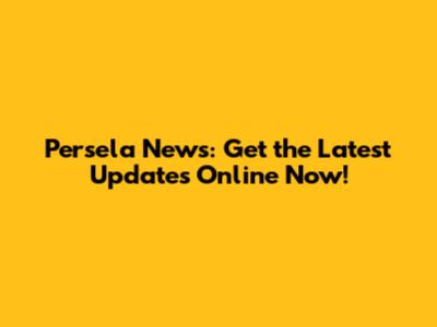 Persela News: Get the Latest Updates Online Now!