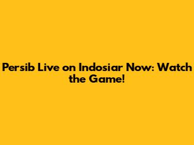 Persib Live on Indosiar Now: Watch the Game!