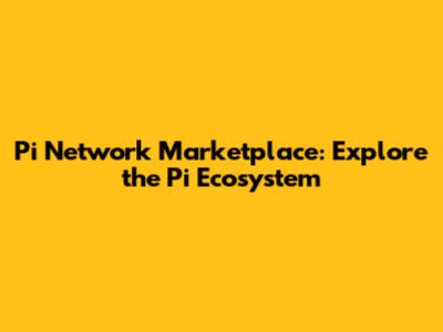 Pi Network Marketplace: Explore the Pi Ecosystem