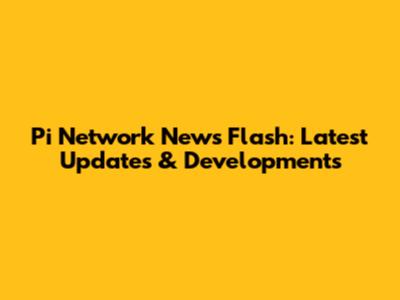 Pi Network News Flash: Latest Updates & Developments