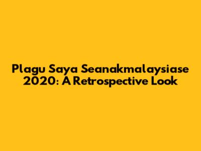 Plagu Saya Seanakmalaysiase 2020: A Retrospective Look