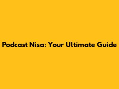 Podcast Nisa: Your Ultimate Guide