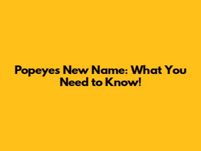 Popeye's New Name: What You Need to Know!