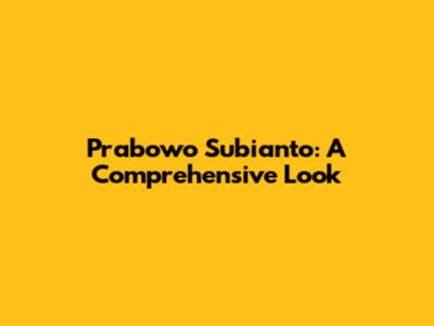Prabowo Subianto: A Comprehensive Look
