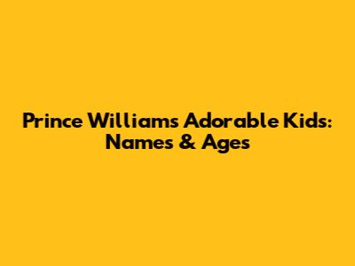 Prince William's Adorable Kids: Names & Ages