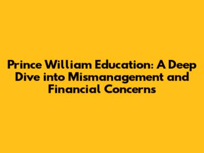 Prince William Education: A Deep Dive into Mismanagement and Financial Concerns