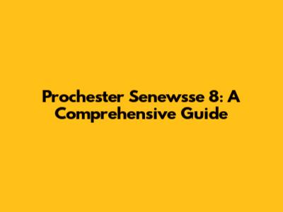 Prochester Senewsse 8: A Comprehensive Guide