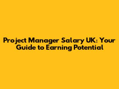 Project Manager Salary UK: Your Guide to Earning Potential