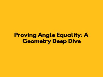 Proving Angle Equality: A Geometry Deep Dive
