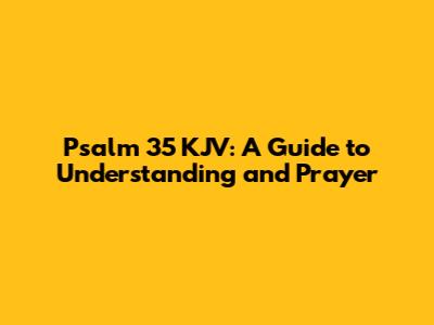 Psalm 35 KJV: A Guide to Understanding and Prayer