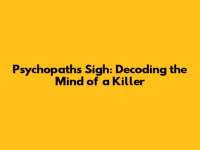 Psychopath's Sigh: Decoding the Mind of a Killer