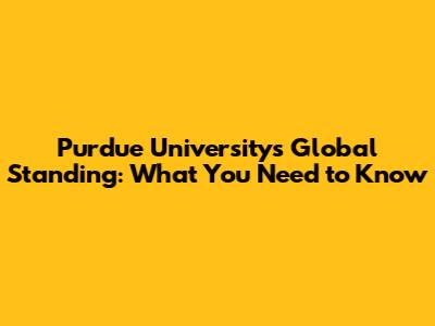 Purdue University's Global Standing: What You Need to Know