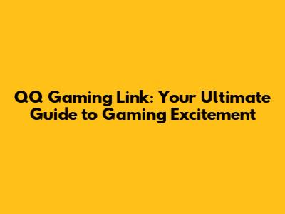 QQ Gaming Link: Your Ultimate Guide to Gaming Excitement