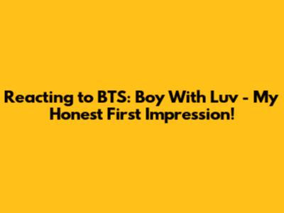 Reacting to BTS: Boy With Luv - My Honest First Impression!